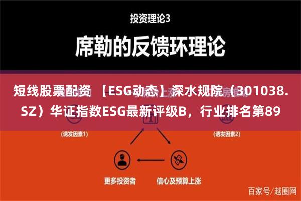 短线股票配资 【ESG动态】深水规院（301038.SZ）华证指数ESG最新评级B，行业排名第89