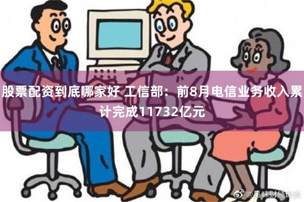 股票配资到底哪家好 工信部：前8月电信业务收入累计完成11732亿元