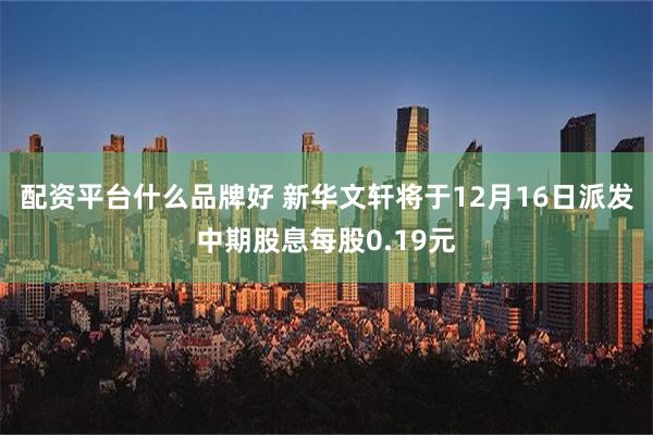 配资平台什么品牌好 新华文轩将于12月16日派发中期股息每股0.19元