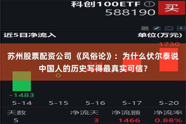 苏州股票配资公司 《风俗论》：为什么伏尔泰说中国人的历史写得最真实可信？