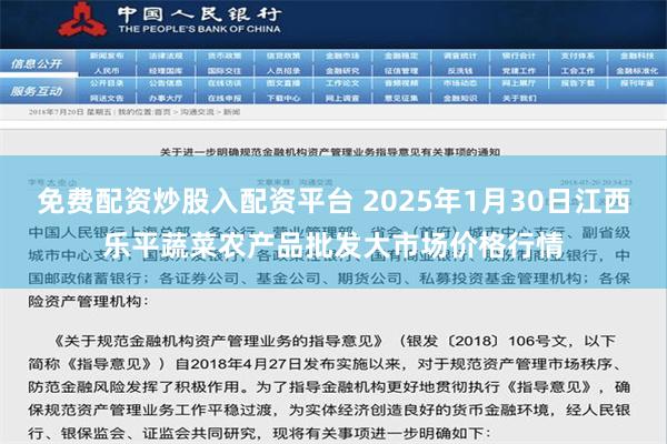 免费配资炒股入配资平台 2025年1月30日江西乐平蔬菜农产品批发大市场价格行情